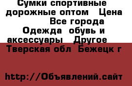 Сумки спортивные, дорожные оптом › Цена ­ 100 - Все города Одежда, обувь и аксессуары » Другое   . Тверская обл.,Бежецк г.